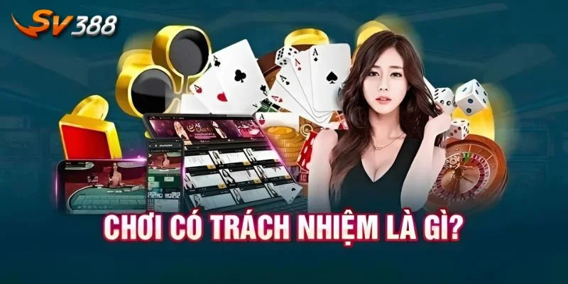 CHƠI CÓ TRÁCH NHIỆM 1 Định nghĩa cơ bản về chơi có trách nhiệm tại SV388.