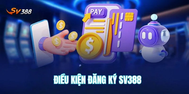 Đăng Ký SV388 1 Điều kiện cần biết trước khi đăng ký SV388.